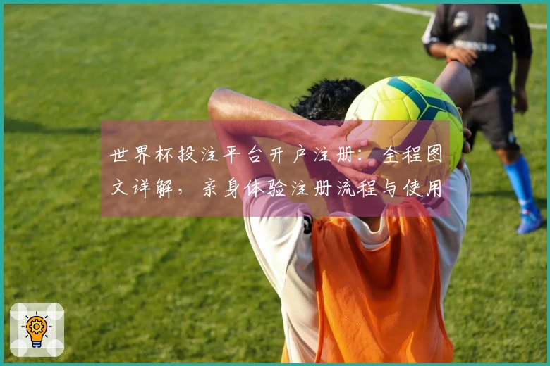 世界杯投注平台开户注册：全程图文详解，亲身体验注册流程与使用指南