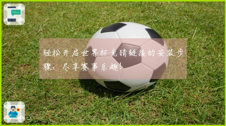 轻松开启世界杯竞猜链接的安装步骤，尽享赛事乐趣！