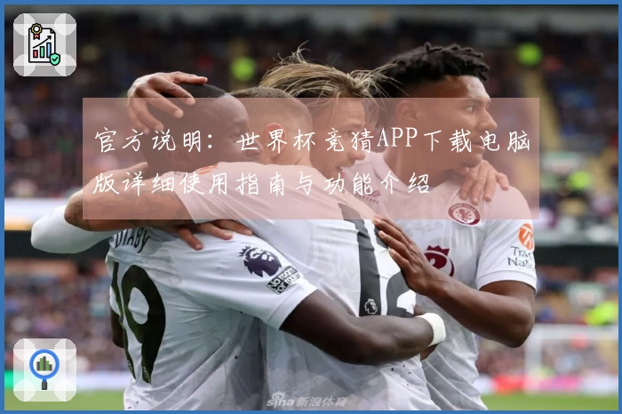 官方说明：世界杯竞猜APP下载电脑版详细使用指南与功能介绍