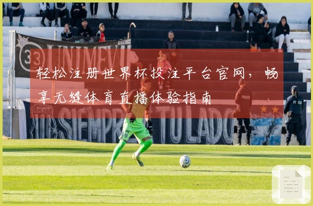 轻松注册世界杯投注平台官网，畅享无缝体育直播体验指南